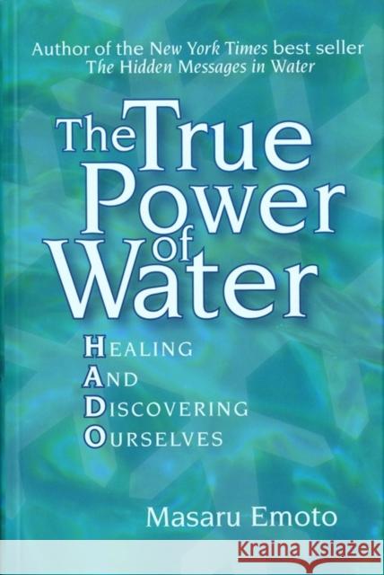 The True Power of Water: Healing and Discovering Ourselves Masaru Emoto 9781416522171