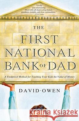 The First National Bank of Dad: A Foolproof Method for Teaching Your Kids the Value of Money David Owen 9781416534259