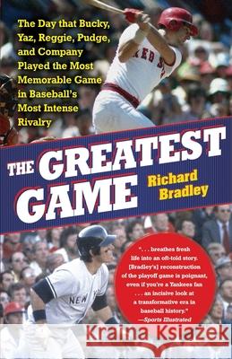 The Greatest Game: The Day That Bucky, Yaz, Reggie, Pudge, and Company Played the Most Memorable Game in Baseball's Most Intense Rivalry Bradley, Richard 9781416534396
