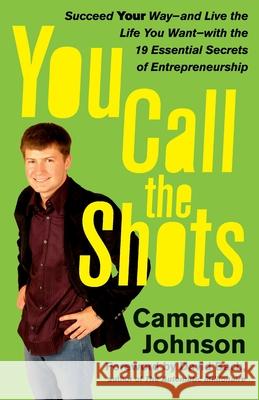 You Call the Shots: Succeed Your Way-- And Live the Life You Want-- With the 19 Essential Secrets of Entrepreneurship Johnson, Cameron 9781416536093 Free Press