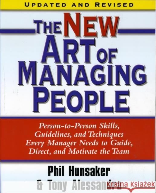 The New Art of Managing People, Updated and Revised: Person-To-Person Skills, Guidelines, and Techniques Every Manager Needs to Guide, Direct, and Mot Tony Alessandra 9781416550624
