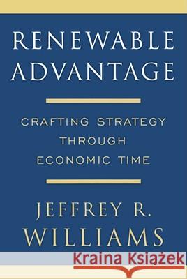 Renewable Advantage: Crafting Strategy Through Economic Time Williams, Jeffrey 9781416551232