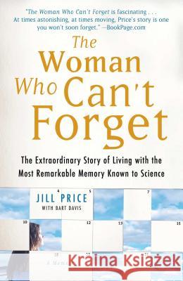 Woman Who Can't Forget: The Extraordinary Story of Living with the Most Remarkable Memory Known to Science Jill Price Bart Davis 9781416561774