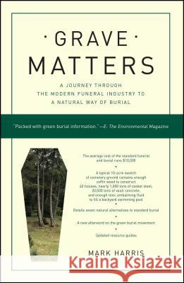 Grave Matters: A Journey Through the Modern Funeral Industry to a Natural Way of Burial Mark Harris 9781416564041 Scribner Book Company
