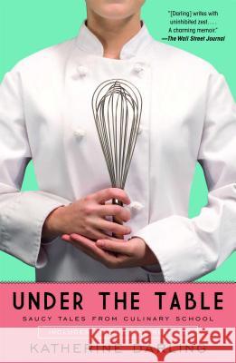 Under the Table: Saucy Tales from Culinary School Katherine Darling 9781416565291 Atria Books