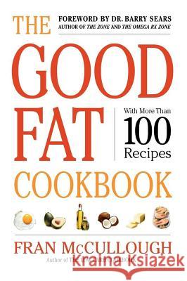 The Good Fat Cookbook Fran McCullough Frances Monson McCullough Barry Sears 9781416569503 Scribner Book Company