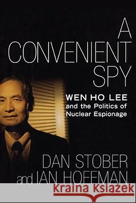 A Convenient Spy: Wen Ho Lee and the Politics of Nuclear Espionage Dan Stober, Ian Hoffman 9781416572091 Simon & Schuster