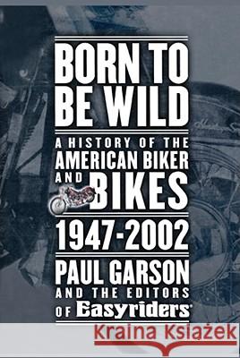 Born to Be Wild: A History of the American Biker and Bikes 1947-2002 Garson, Paul 9781416575238 Simon & Schuster