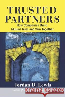Trusted Partners, How Companies Build Mutual Trust and Win Together Jordan D. Lewis 9781416576655 Simon & Schuster