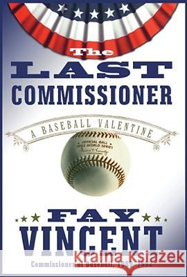 The Last Commissioner: A Baseball Valentine Fay Vincent 9781416578017