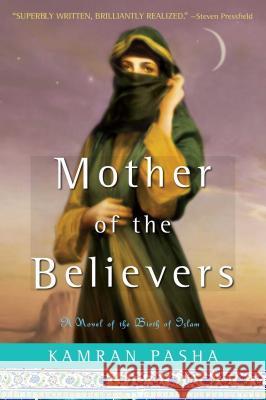 Mother of the Believers: A Novel of the Birth of Islam Kamran Pasha 9781416579915 0