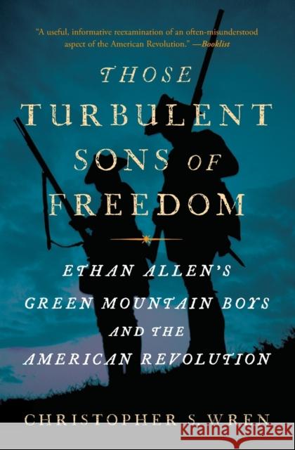 Those Turbulent Sons of Freedom: Ethan Allen's Green Mountain Boys and the American Revolution Christopher S. Wren 9781416599562 Simon & Schuster