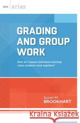 Grading and Group Work: How Do I Assess Individual Learning When Students Work Together? Susan M. Brookhart 9781416617051