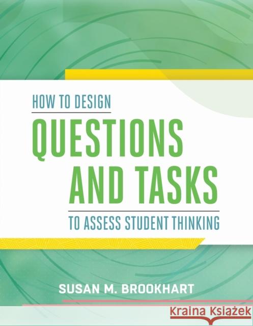 How to Design Questions and Tasks to Assess Student Thinking Susan M. Brookhart 9781416619246