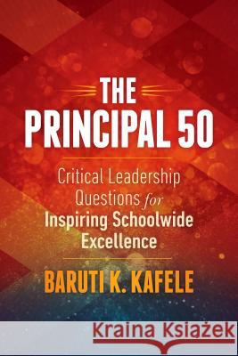 The Principal 50: Critical Leadership Questions for Inspiring Schoolwide Excellence Baruti K. Kafele 9781416620143 Association for Supervision & Curriculum Deve