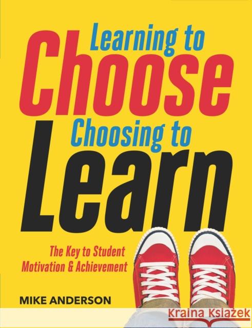 Learning to Choose, Choosing to Learn: The Key to Student Motivation and Achievement Mike Anderson 9781416621836