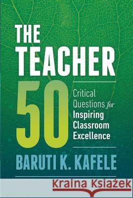 The Teacher 50: Critical Questions for Inspiring Classroom Excellence Baruti K. Kafele 9781416622734 ASCD