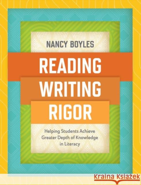 Reading, Writing, and Rigor: Helping Students Achieve Greater Depth of Knowledge in Literacy Nancy Boyles 9781416625551