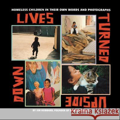 Lives Turned Upside Down: Homeless Children in Their Own Words and Photographs Jim Hubbard 9781416968382 Aladdin Paperbacks