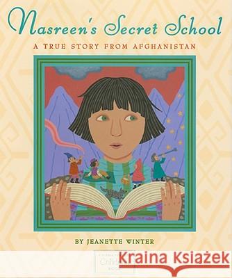 Nasreen's Secret School: A True Story from Afghanistan Jeanette Winter Jeanette Winter 9781416994374 Beach Lane Books