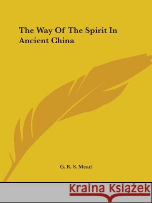 The Way Of The Spirit In Ancient China Mead, G. R. S. 9781417900466 
