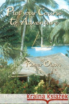 Plot your Course to Adventure: How to Be a Successful Cruiser Olson, Roger 9781418405762