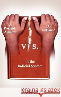 A Possible Ailment vs. a Defiance of the Judicial System Powers 9781418417758 Authorhouse