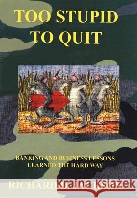 Too Stupid to Quit: Banking and Business Lessons Learned the Hard Way Jackson, Richard D. 9781418429263 Authorhouse