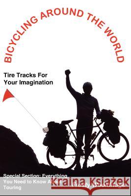 Bicycling Around the World: Tire Tracks For Your Imagination / Everything You Need to Know About Touring Wooldridge, Frosty 9781418429690