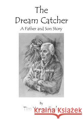 The Dream Catcher: A Father and Son Story Eagle, Tim Young 9781418429904 Authorhouse