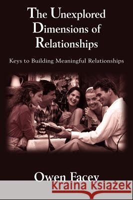 The Unexplored Dimensions of Relationships: Keys to Building Meaningful Relationships Facey, Owen 9781418434557 Authorhouse