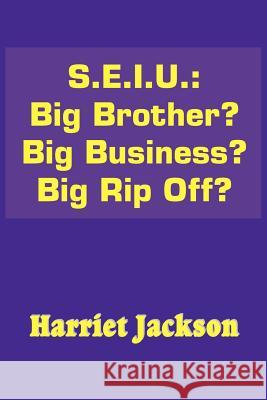 S.E.I.U.: Big Brother? Big Business? Big Rip Off? Jackson, Harriet 9781418439392 Authorhouse