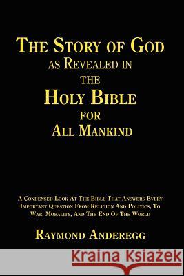 The Story of God as Revealed in the Holy Bible for all Mankind Anderegg, Raymond 9781418441951