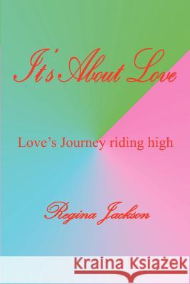 It's About Love: Love's Journey riding high Jackson, Regina 9781418449490 Authorhouse