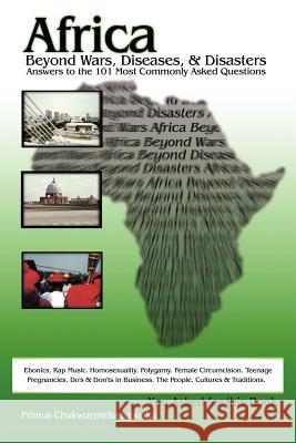 Africa Beyond Wars, Diseases & Disasters. Answers to the 101 Most Commonly Asked Questions: Ebonics, Rap Music. Homosexuality. Polygamy. Female Circum Igboaka, Primus Chukwuemelia 9781418451745 Authorhouse