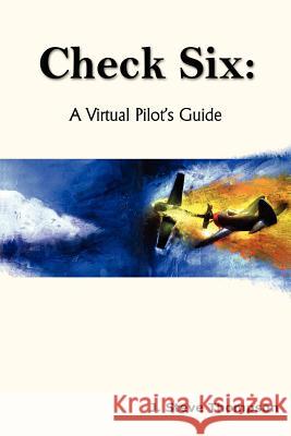 Check Six: A Virtual Pilot's Guide Thompson, J. Steve 9781418451936 Authorhouse
