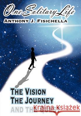 One Solitary Life: The Vision, The Journey And The Quest Fisichella, Anthony J. 9781418458829 Authorhouse