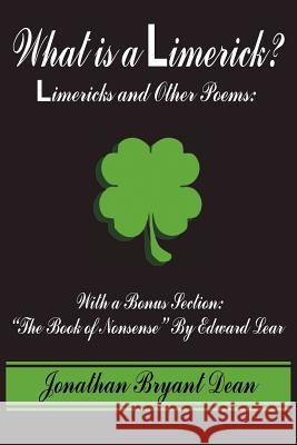 What is a Limerick?: Limericks and Other Poems: With a Bonus Section: The Book of Nonsense By Edward Lear Dean, Jonathan Bryant 9781418479336
