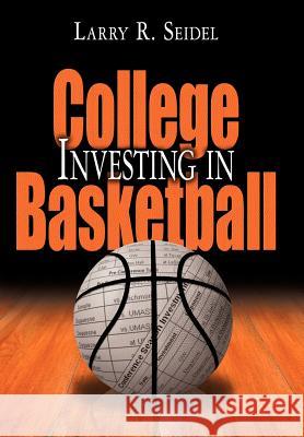 Investing in College Basketball Larry R. Seidel 9781418481391 Authorhouse