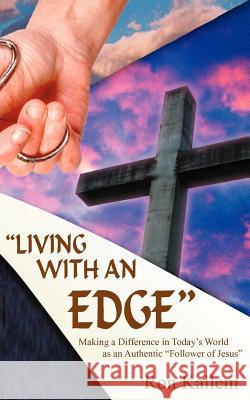 Living with an Edge: Making a Difference in Today's World as an Authentic Follower of Jesus Kallem, Ron 9781418482992 Authorhouse