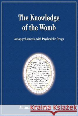 The Knowledge of the Womb: Autopsychognosia with Psychedelic Drugs Kafkalides, Athanassios 9781418484415 Authorhouse
