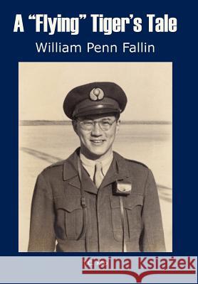 A Flying Tiger's Tale Fallin, William Penn 9781418490133 Authorhouse
