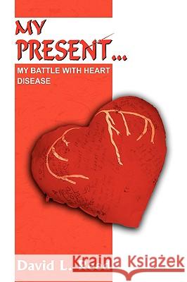 My Present...: My Battle with Heart Disease Reed, David L. 9781418495381 Authorhouse