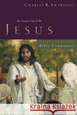 Great Lives: Jesus Bible Companion: The Greatest Life of All Charles R. Swindoll 9781418517762 Thomas Nelson Publishers