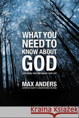What You Need to Know about God: 12 Lessons That Can Change Your Life Max Anders 9781418546038