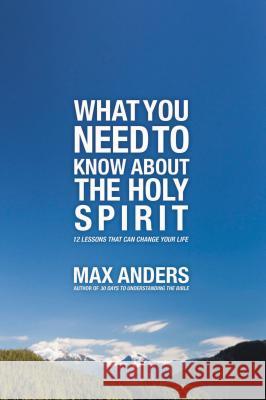 What You Need to Know about the Holy Spirit: 12 Lessons That Can Change Your Life Anders, Max 9781418546298
