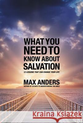 What You Need to Know about Salvation: 12 Lessons That Can Change Your Life Max Anders 9781418550301