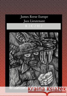 James Reese Europe: Jazz Lieutenant R2c2 H2 9781419602450 Booksurge Publishing