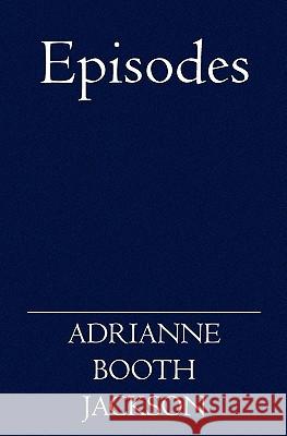 Episodes Adrianne Booth Jackson 9781419602870 Booksurge Publishing