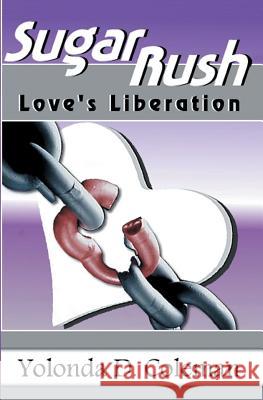 Sugar Rush: Love's Liberation. A Lovella Yolonda D. Coleman 9781419603648